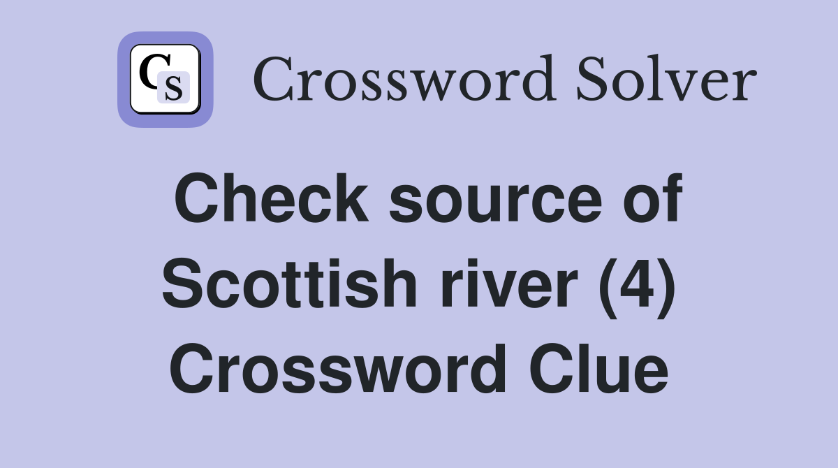 Check source of Scottish river (4) Crossword Clue