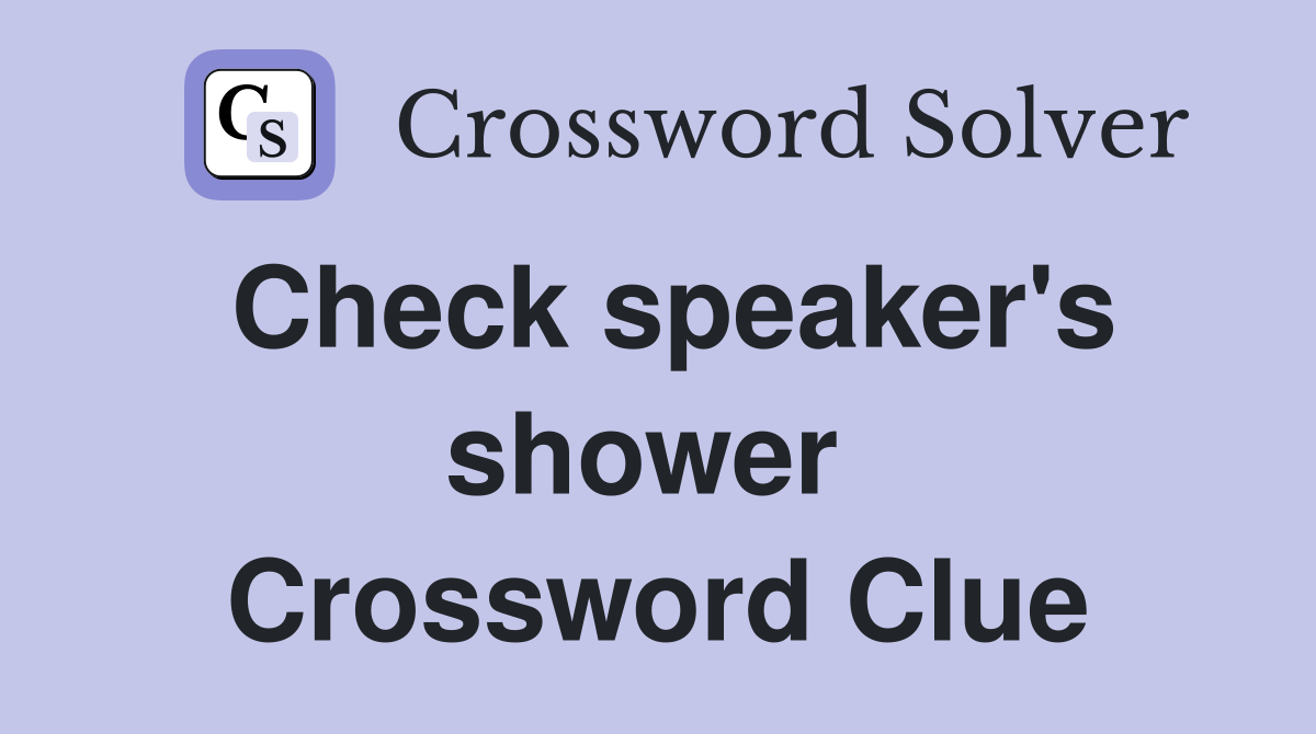 Check speaker's shower  Crossword Clue