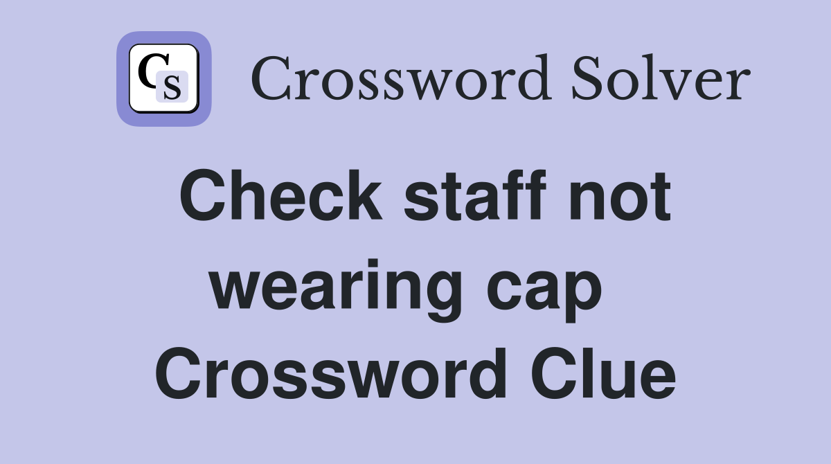 Check staff not wearing cap  Crossword Clue