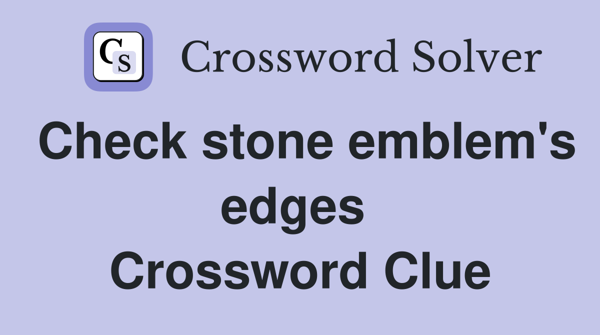 Check stone emblem's edges  Crossword Clue