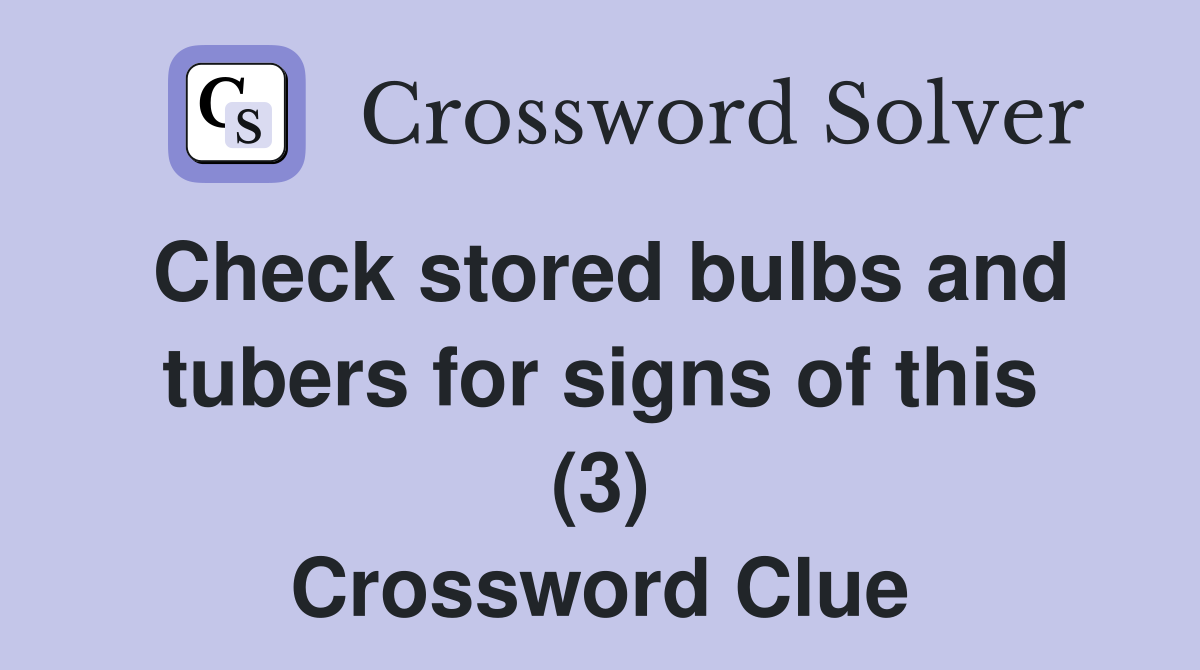 Check stored bulbs and tubers for signs of this (3) Crossword Clue