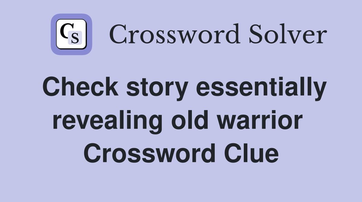 Check story essentially revealing old warrior  Crossword Clue