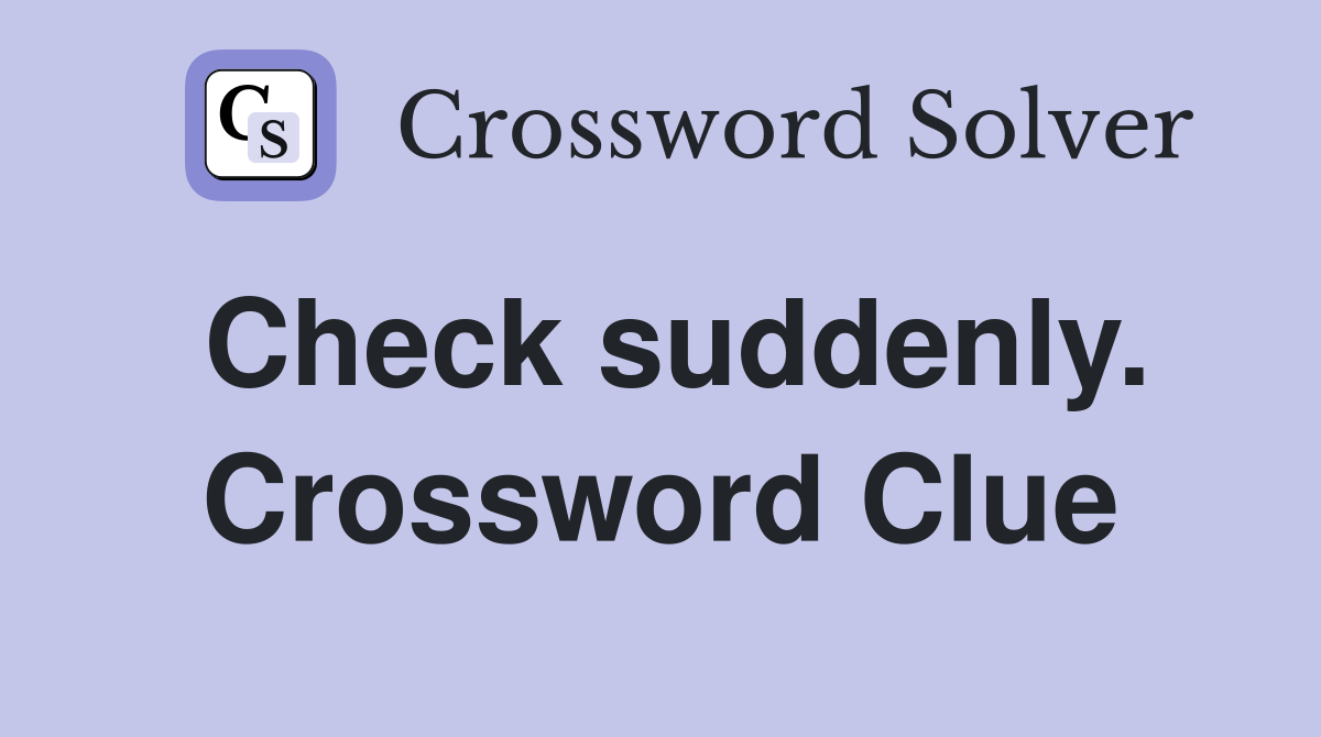 Check suddenly. Crossword Clue