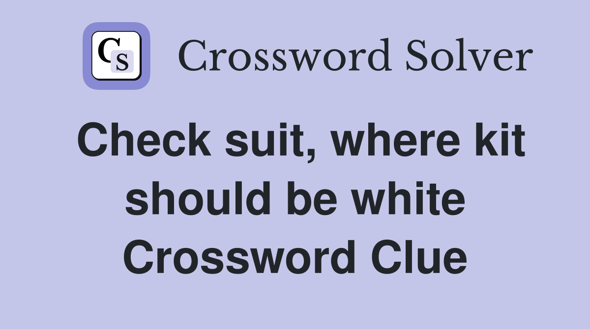 Check suit, where kit should be white Crossword Clue