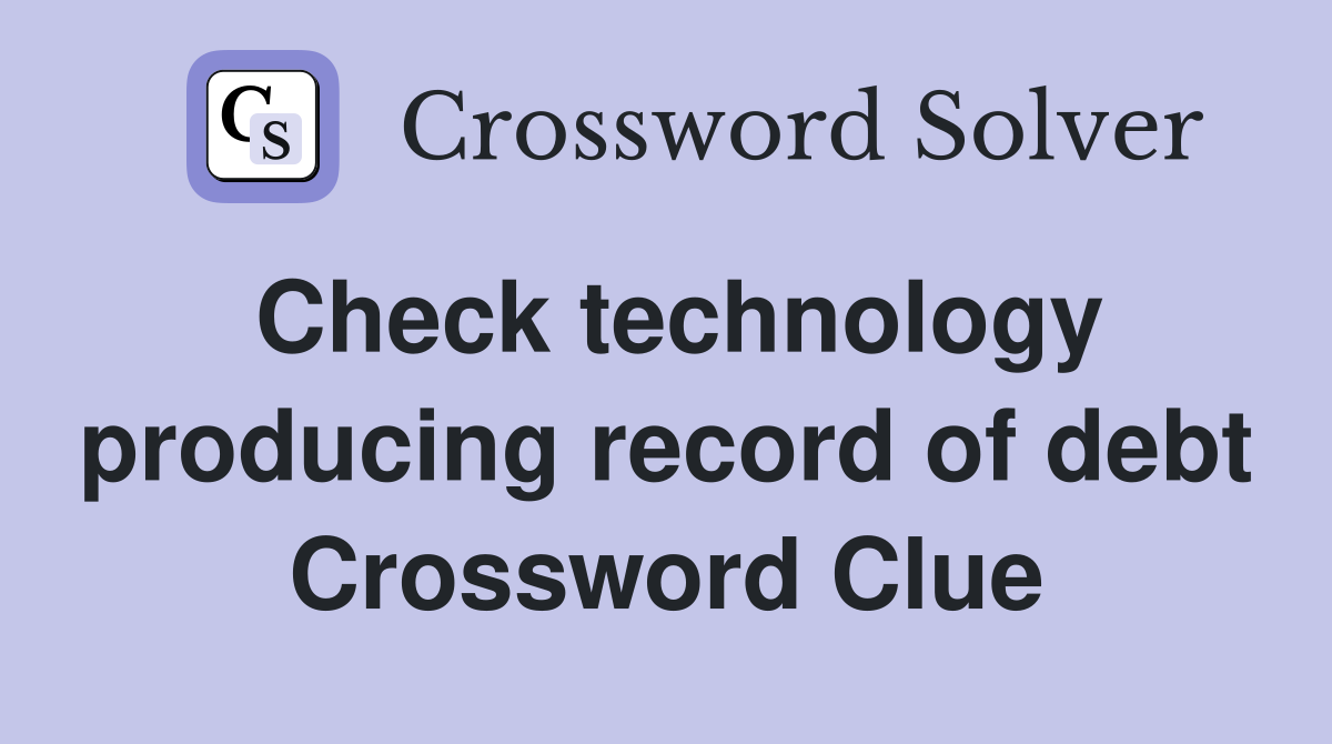Check technology producing record of debt Crossword Clue