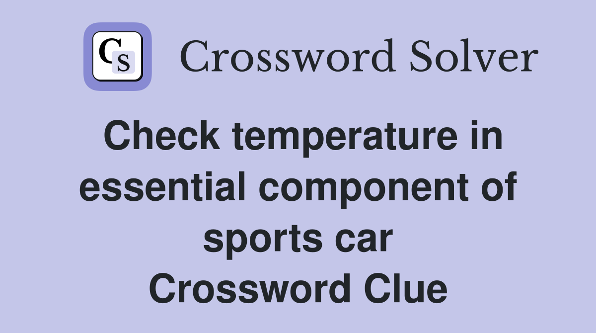 Check temperature in essential component of sports car Crossword Clue