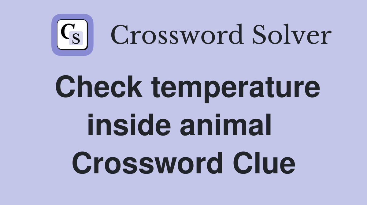 Check temperature inside animal  Crossword Clue