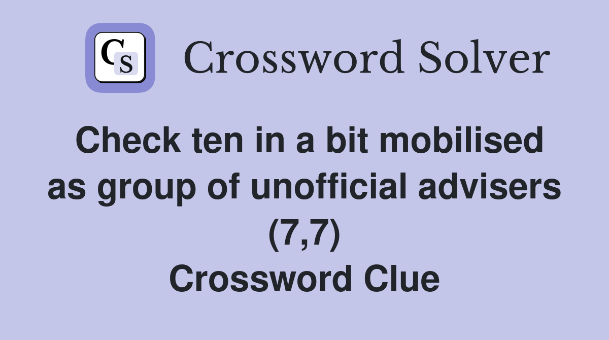 Check ten in a bit mobilised as group of unofficial advisers (7,7) Crossword Clue