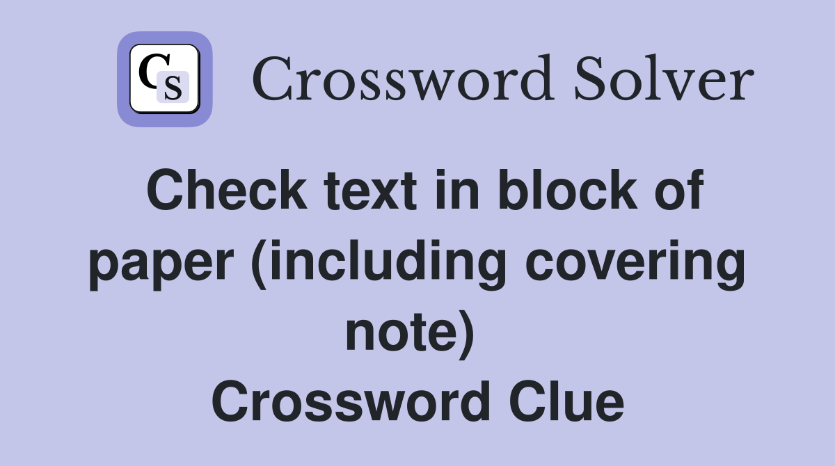 Check text in block of paper (including covering note)  Crossword Clue
