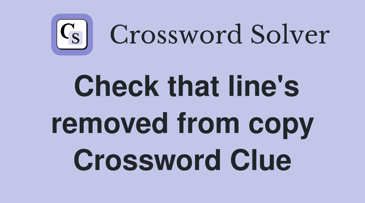 Check that line's removed from copy Crossword Clue