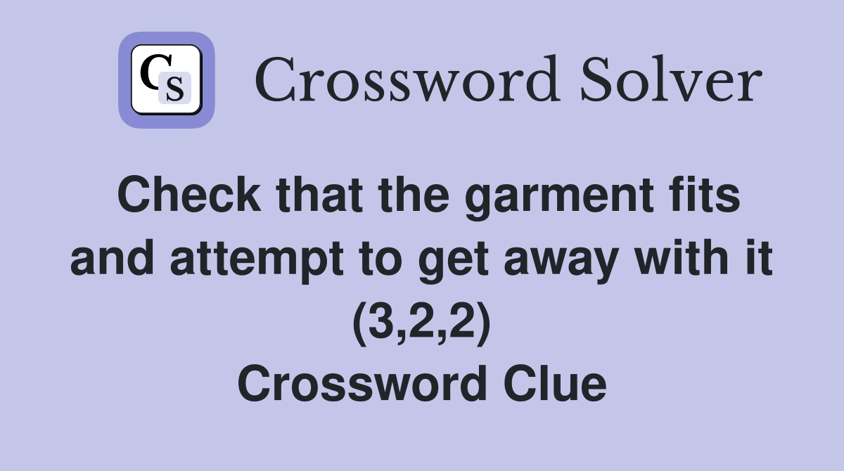 Check that the garment fits and attempt to get away with it (3,2,2) Crossword Clue