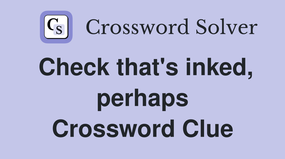 Check that's inked, perhaps Crossword Clue
