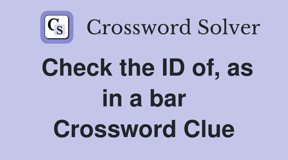 Check the ID of, as in a bar Crossword Clue