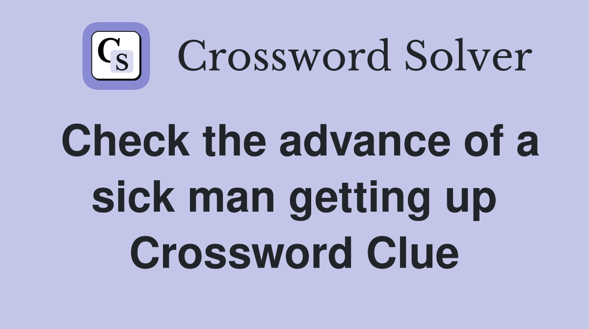 Check the advance of a sick man getting up Crossword Clue