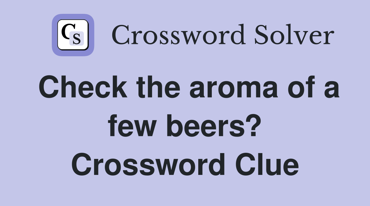 Check the aroma of a few beers? Crossword Clue