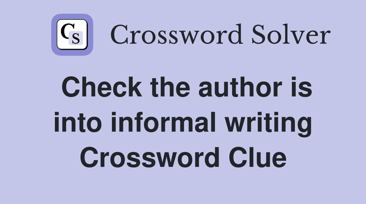 Check the author is into informal writing Crossword Clue