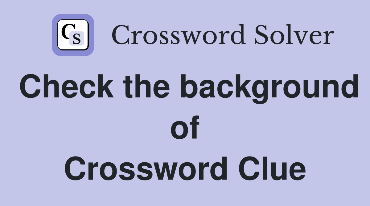Check the background of Crossword Clue