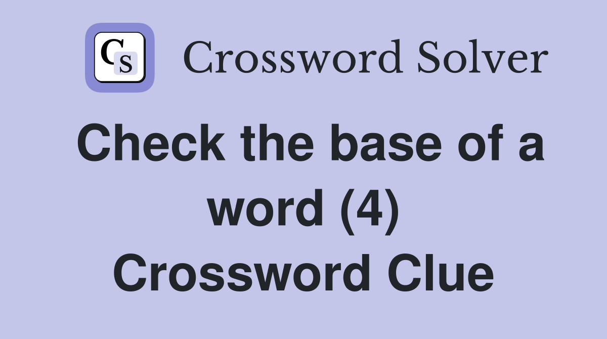 Check the base of a word (4) Crossword Clue