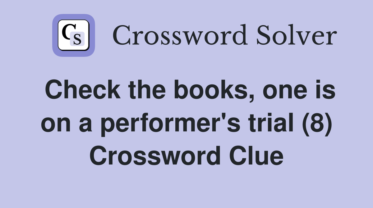Check the books, one is on a performer's trial (8) Crossword Clue