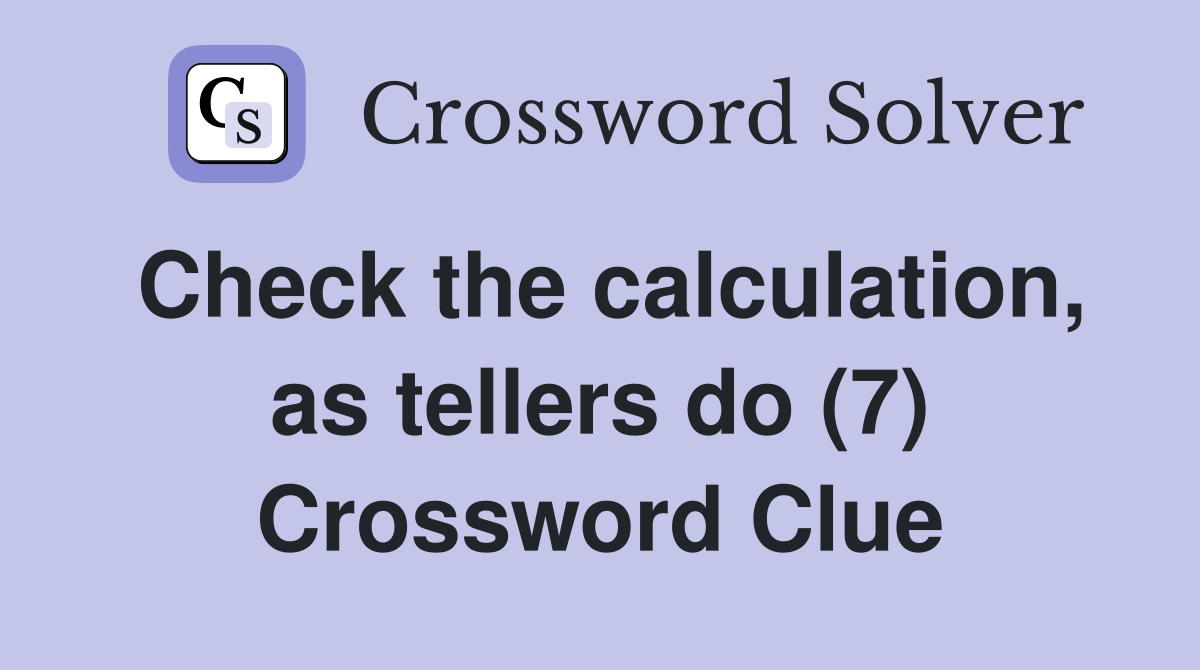 Check the calculation, as tellers do (7) Crossword Clue