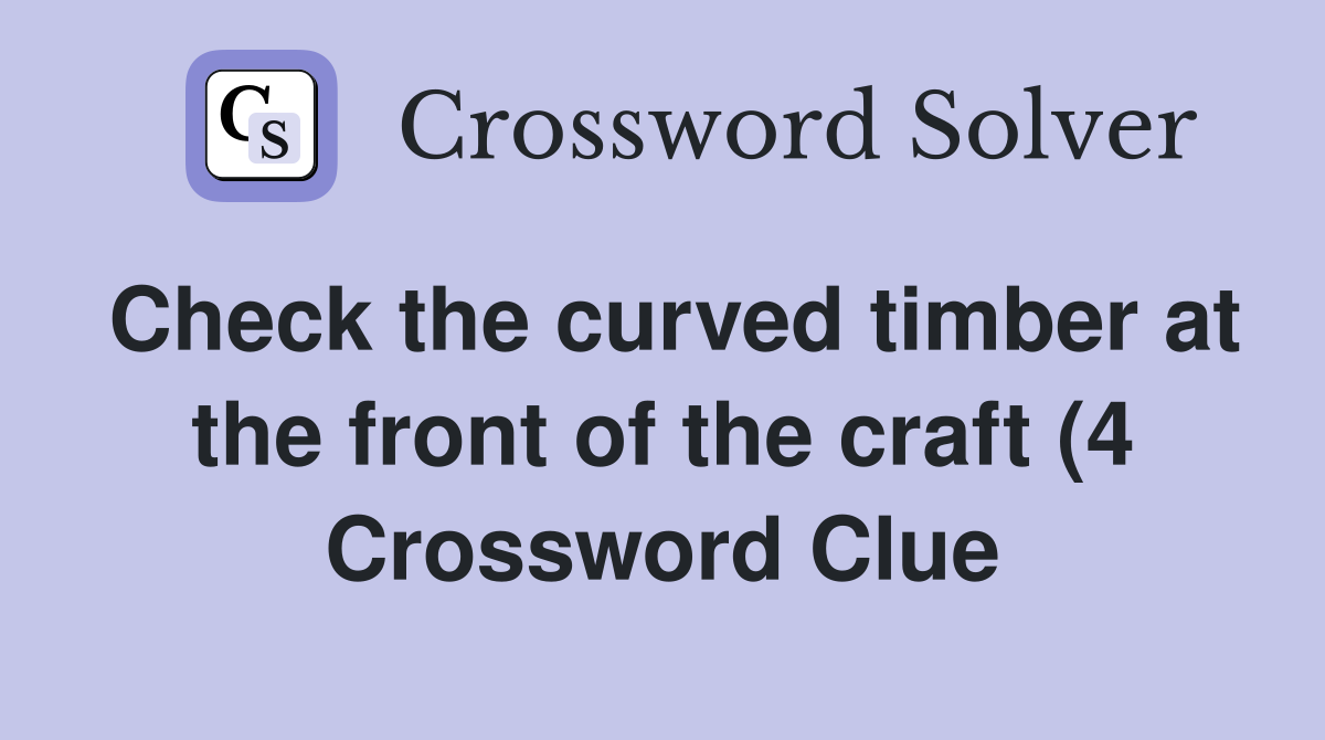 Check the curved timber at the front of the craft (4) Crossword Clue Check the curved timber at the front of the craft (4) Crossword Clue