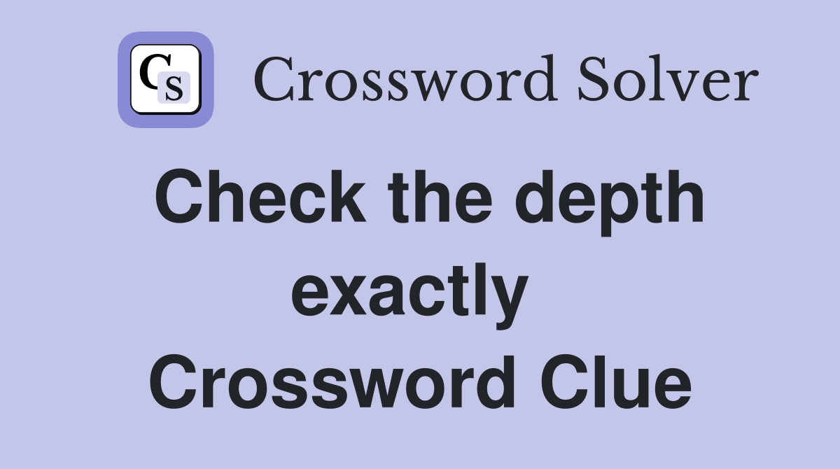 Check the depth exactly  Crossword Clue