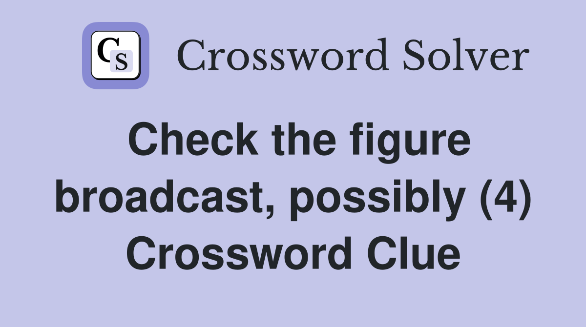 Check the figure broadcast, possibly (4) Crossword Clue