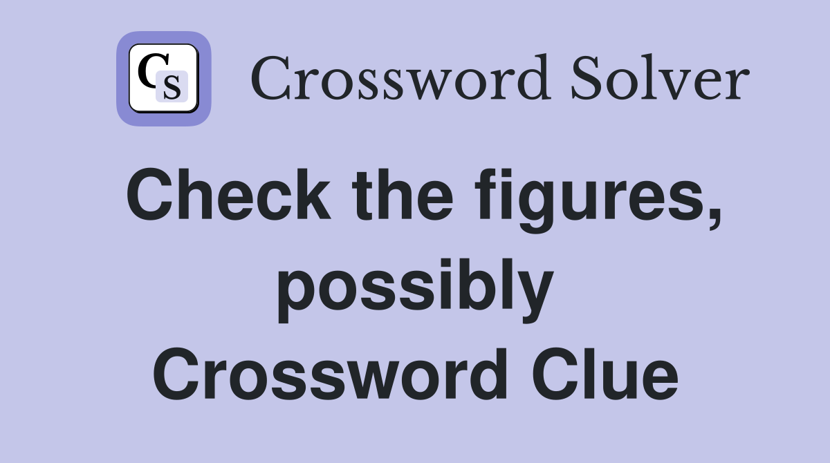 Check the figures, possibly Crossword Clue