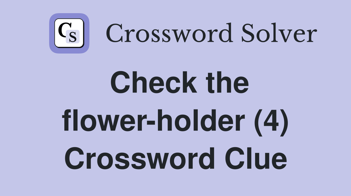Check the flower-holder (4) Crossword Clue