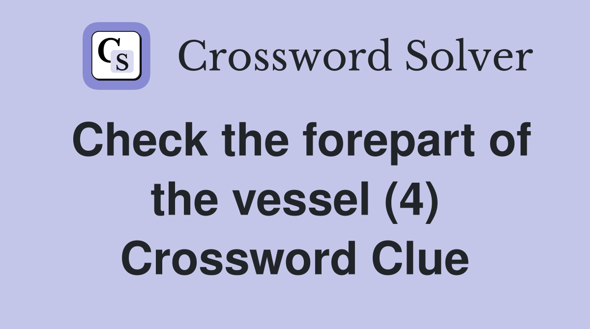 Check the forepart of the vessel (4) Crossword Clue