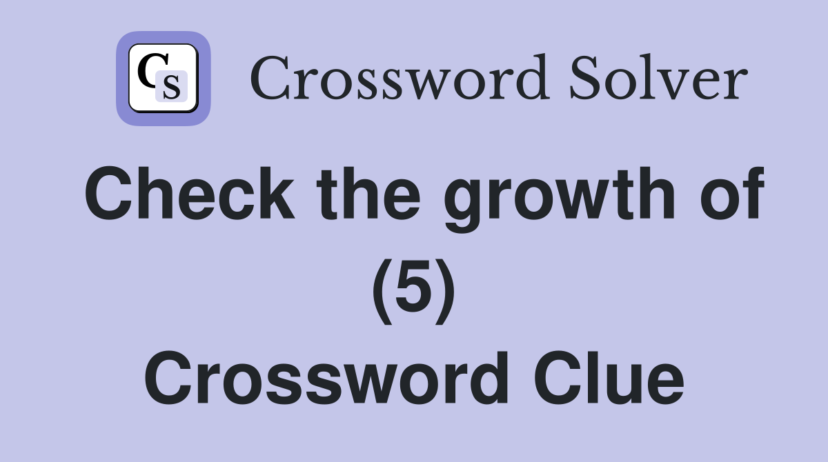 Check the growth of (5) Crossword Clue