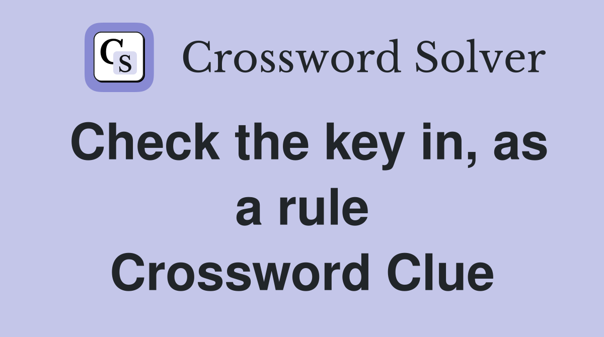 Check the key in, as a rule Crossword Clue