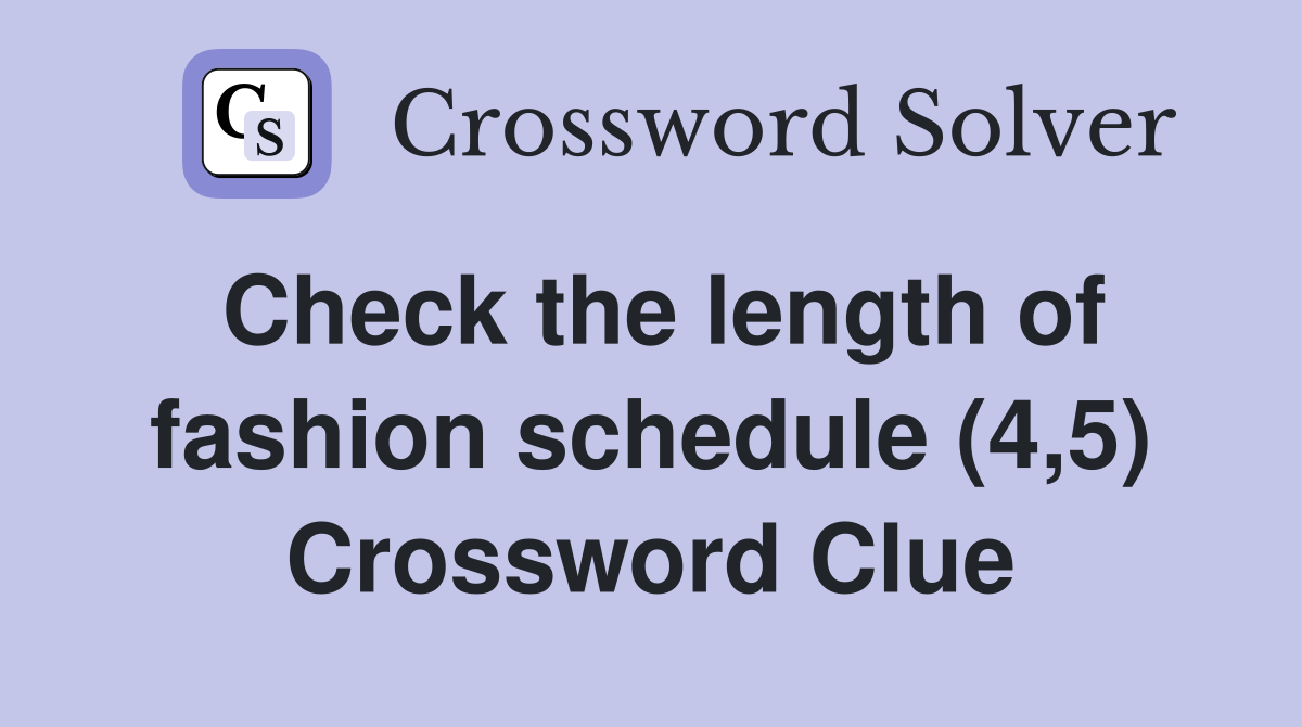Check the length of fashion schedule (4,5) Crossword Clue