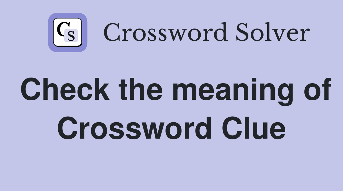 Check the meaning of Crossword Clue