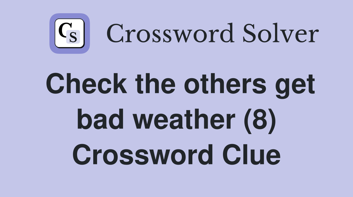 Check the others get bad weather (8) Crossword Clue