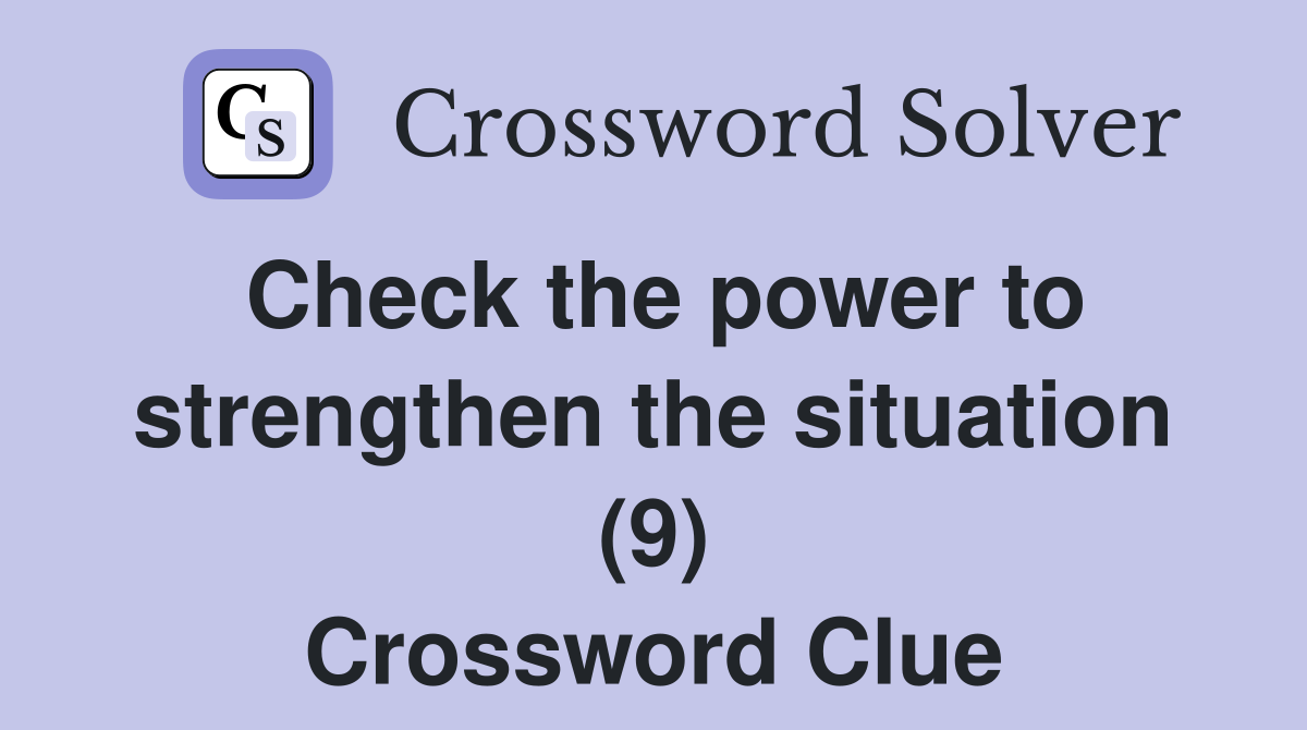 Check the power to strengthen the situation (9) Crossword Clue