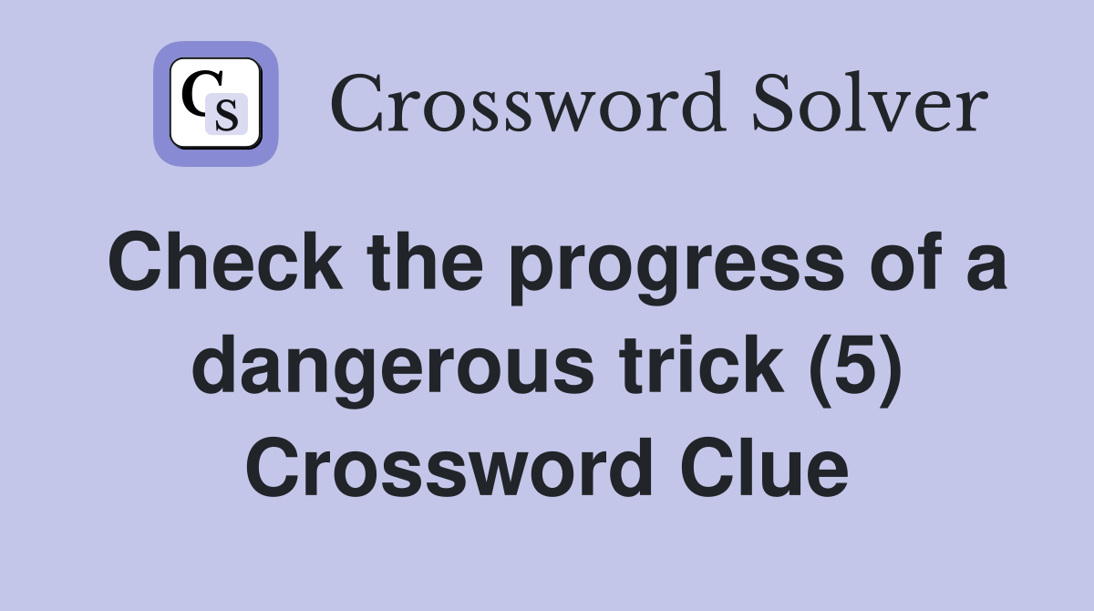 Check the progress of a dangerous trick (5) Crossword Clue