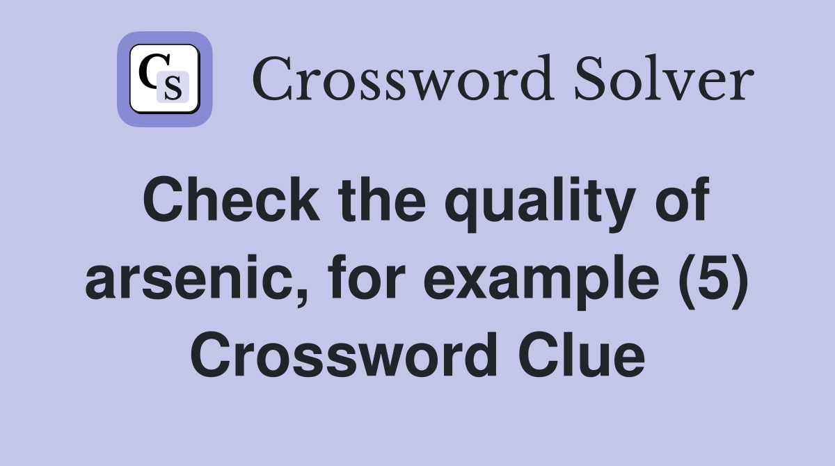 Check the quality of arsenic, for example (5) Crossword Clue