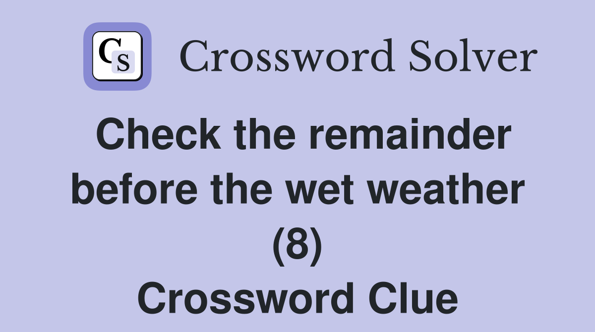 Check the remainder before the wet weather (8) Crossword Clue