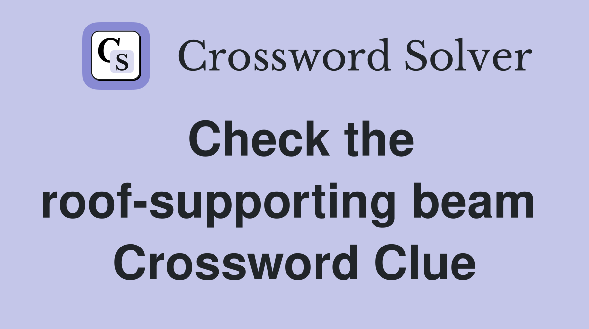 Check the roof-supporting beam  Crossword Clue