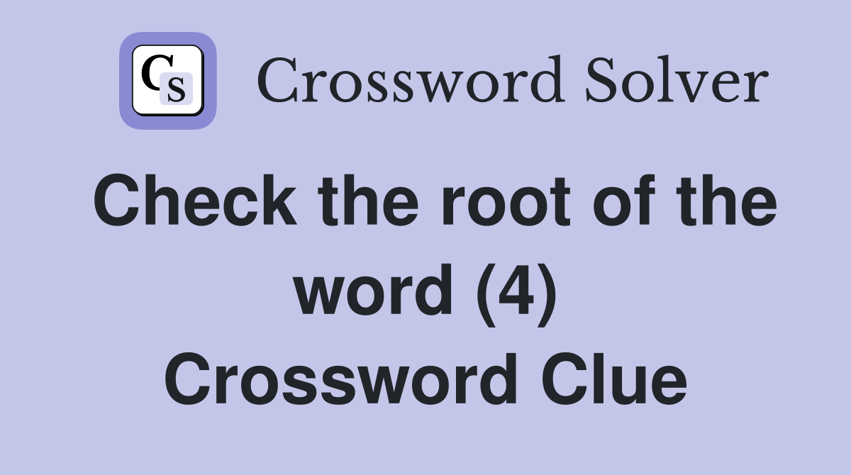 Check the root of the word (4) Crossword Clue