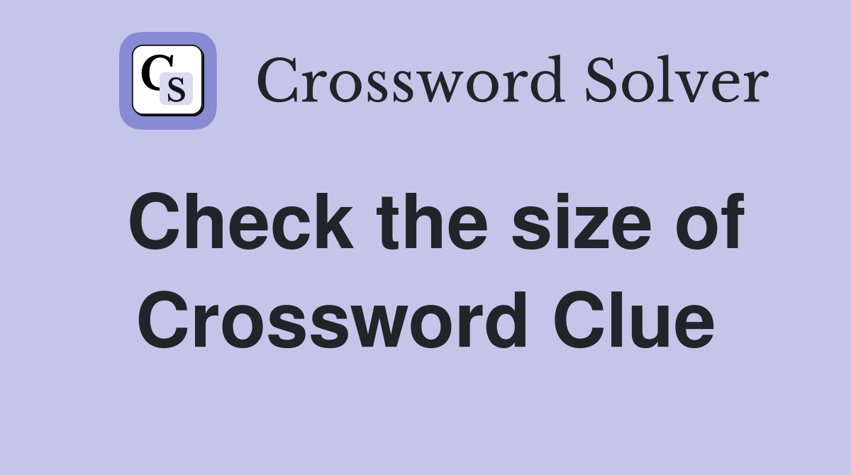 Check the size of Crossword Clue