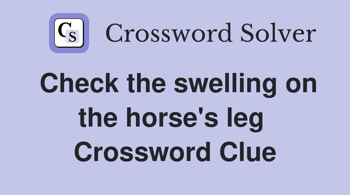Check the swelling on the horse's leg  Crossword Clue