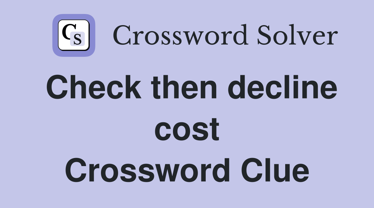 Check then decline cost Crossword Clue