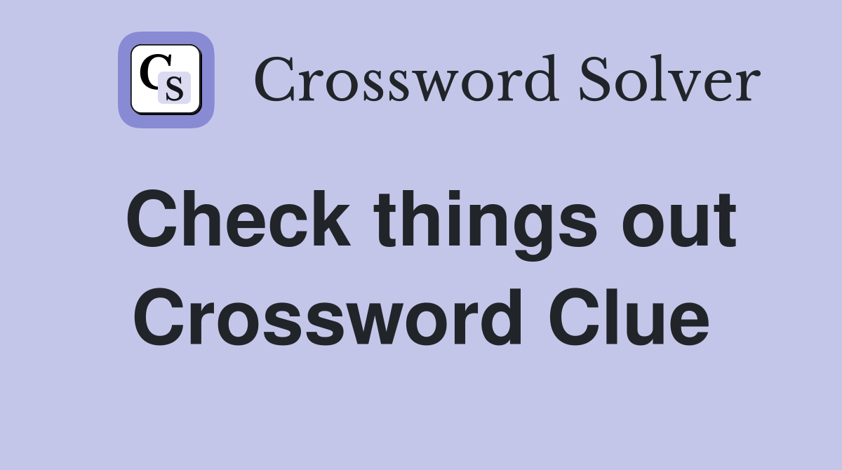 Check things out Crossword Clue