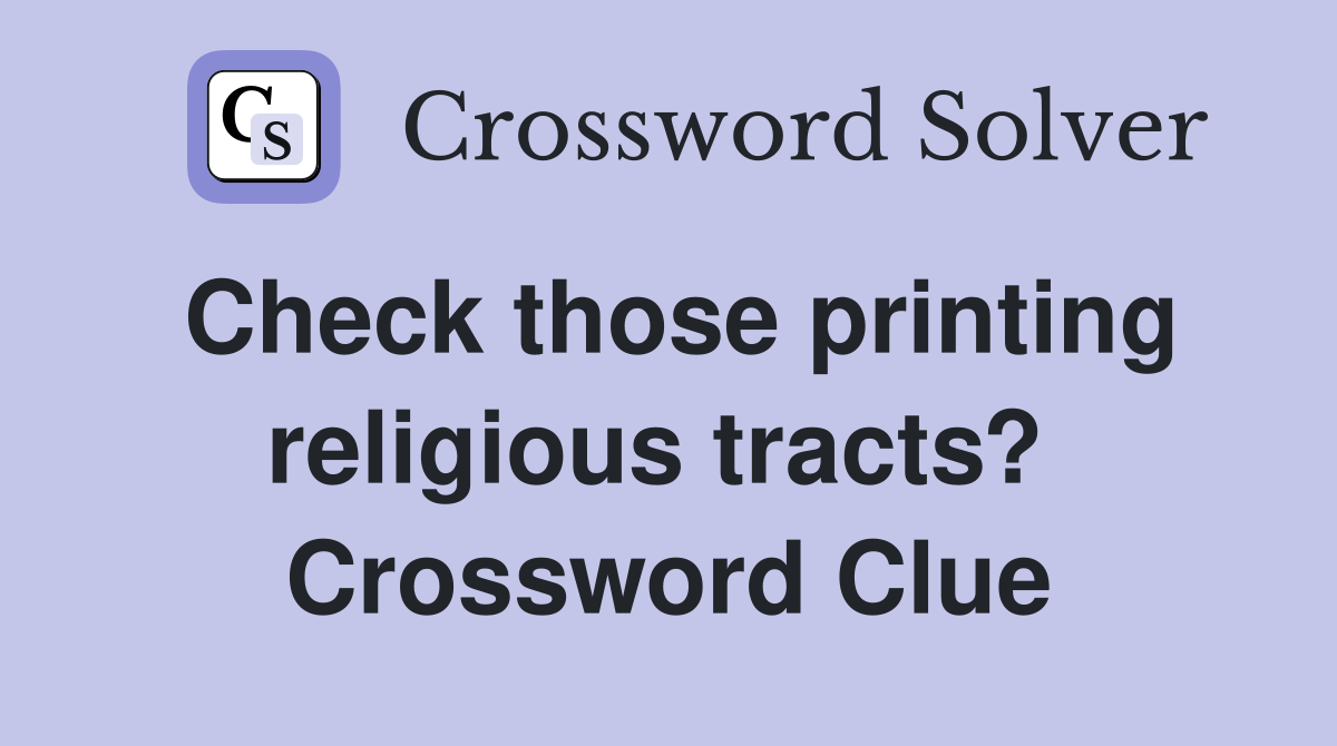 Check those printing religious tracts?  Crossword Clue