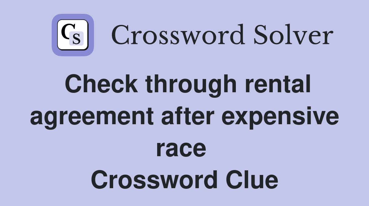 Check through rental agreement after expensive race  Crossword Clue