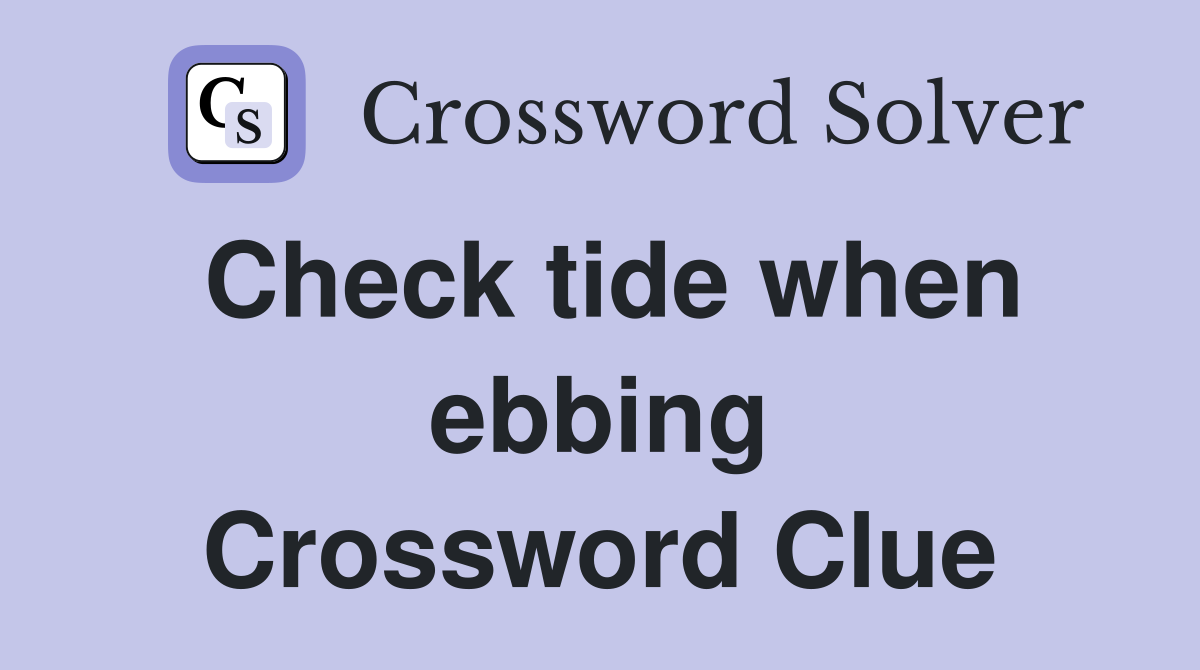Check tide when ebbing Crossword Clue