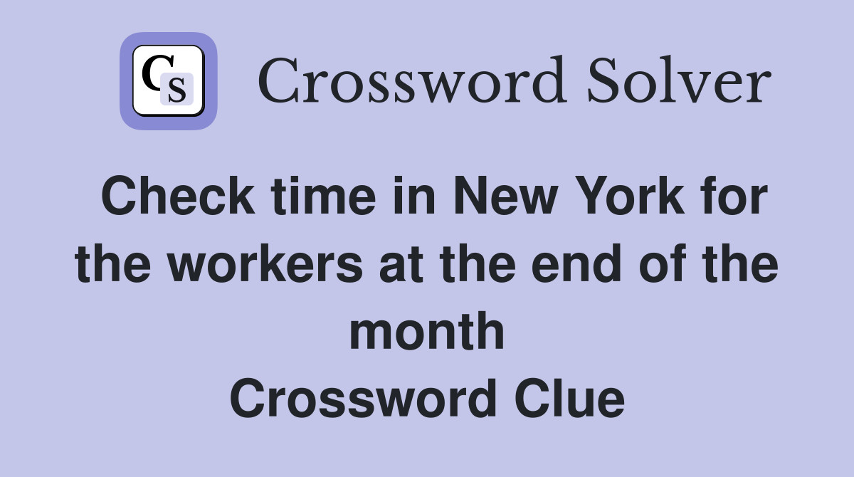 Check time in New York for the workers at the end of the month Crossword Clue