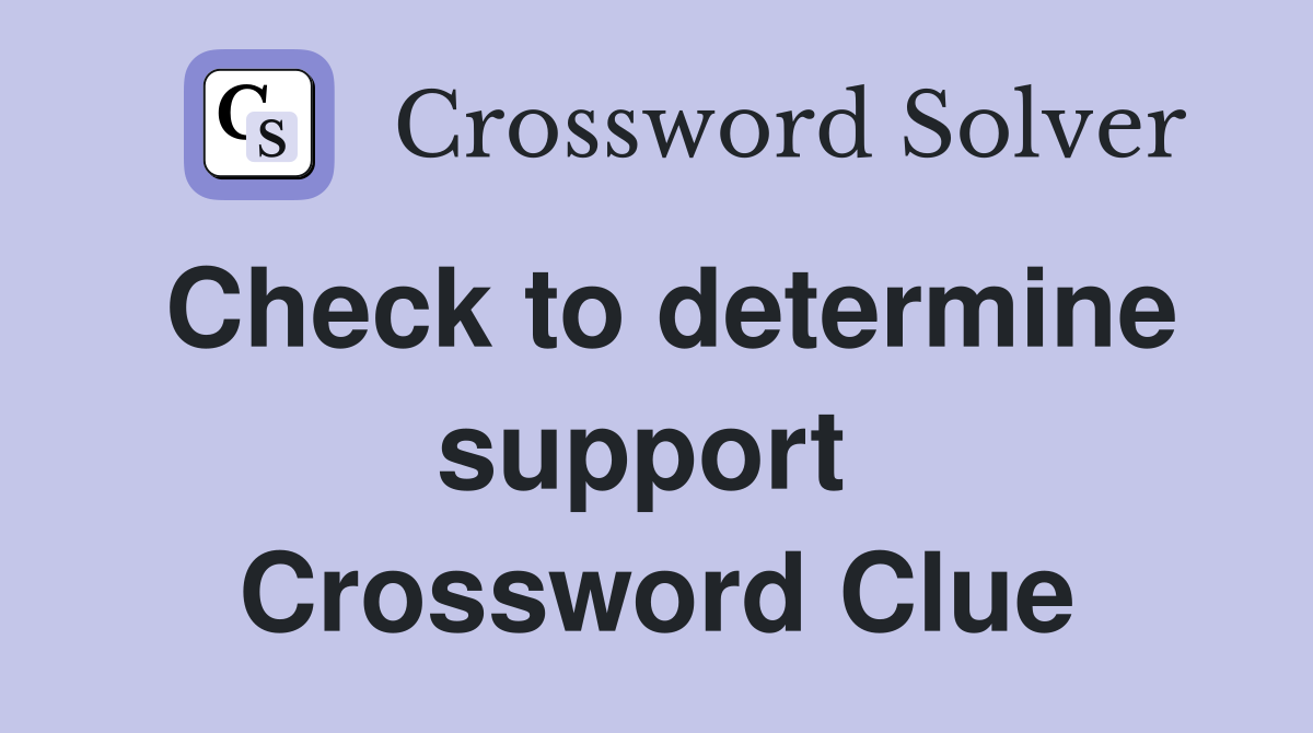 Check to determine support  Crossword Clue